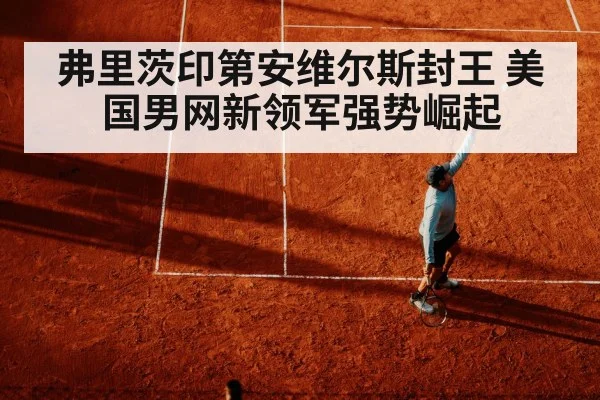 弗里茨印第安维尔斯封王 美国男网新领军强势崛起